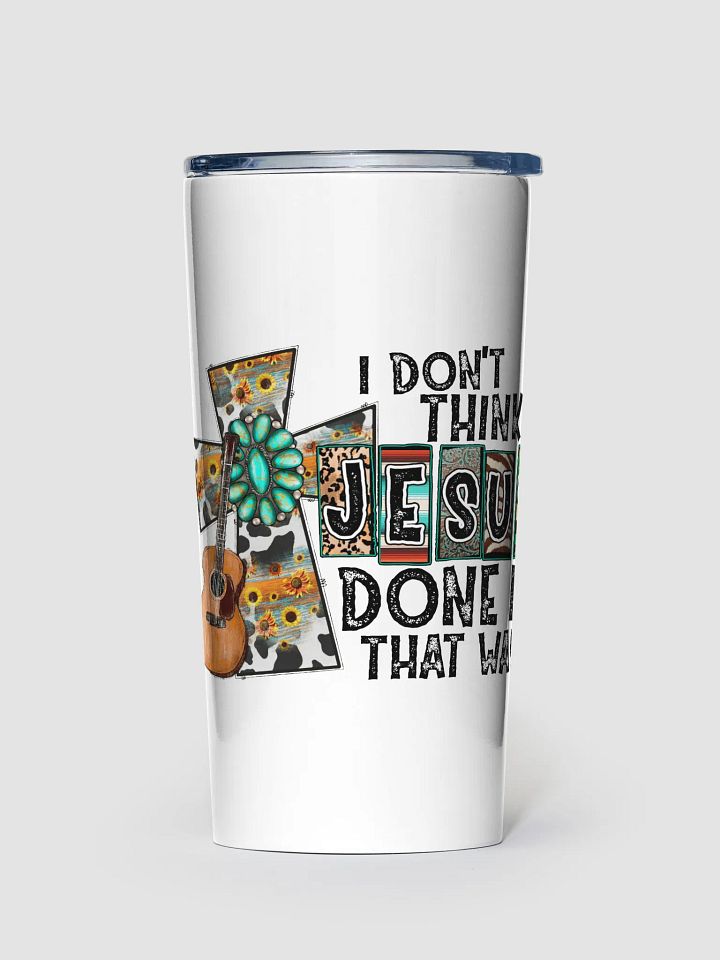 I Don't Think Jesus Done It That Way - Adult Tumbler product image (1)