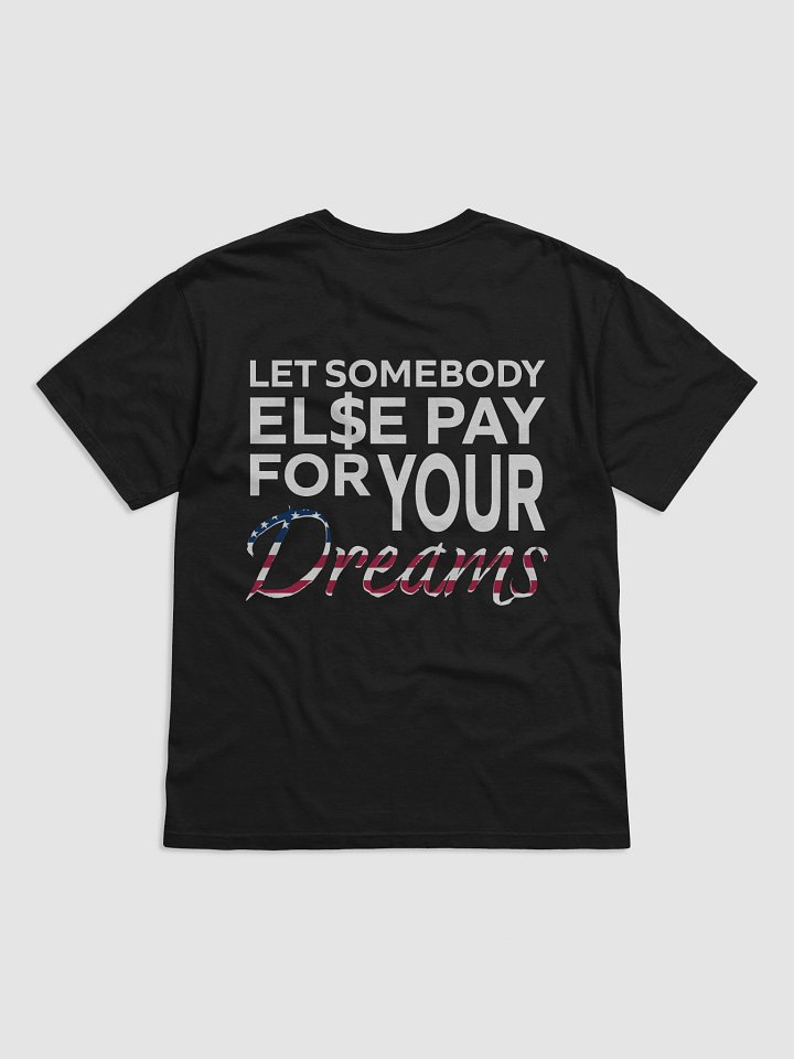 Let somebody else pay for your Dreams T-Shirt product image (1)