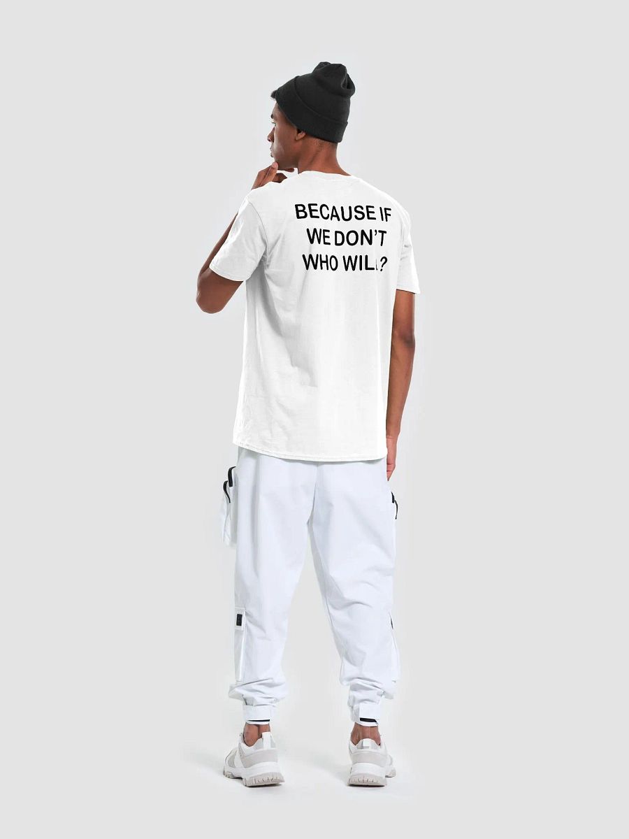 BECAUSE IF WE DON'T WHO WILL? - Softstyle T-Shirt product image (2)