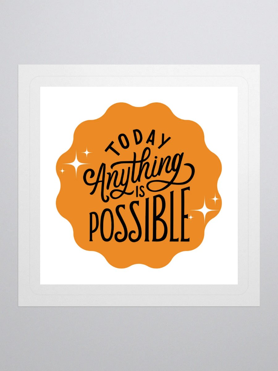 Today, Anything Is Possible – Daily Optimism 3x3 Sticker product image (1)