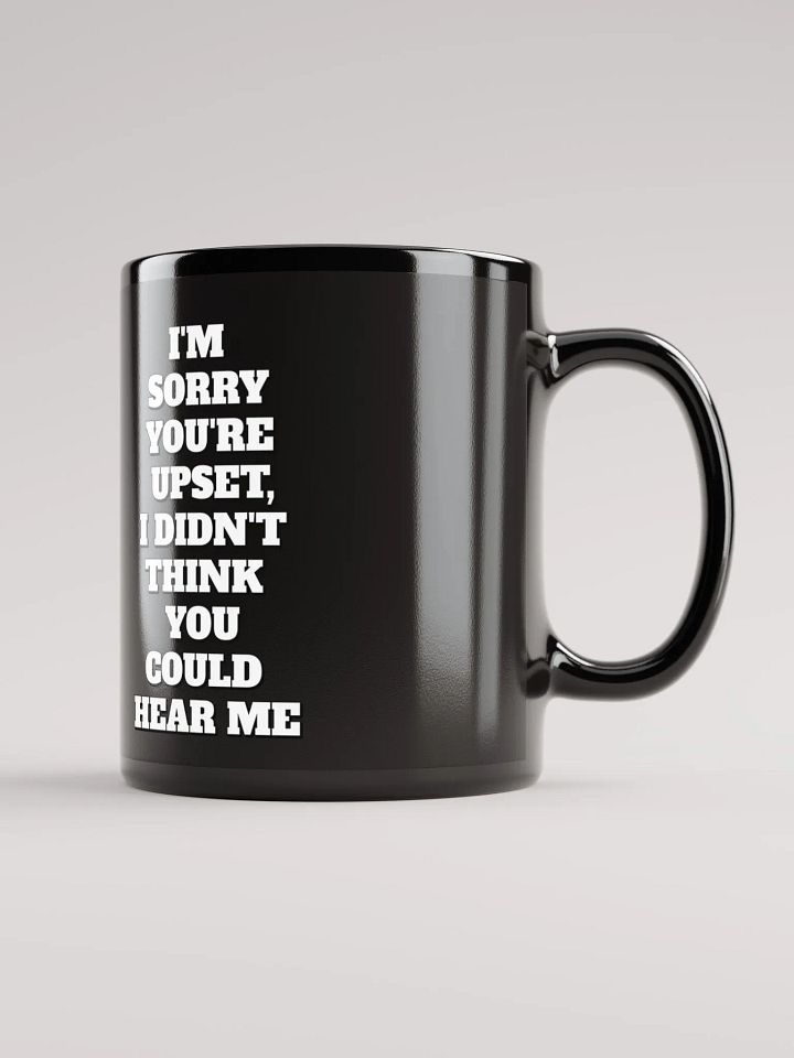 I'm Sorry You're Upset, I Didn't Think You Could Hear Me Black Mug product image (1)