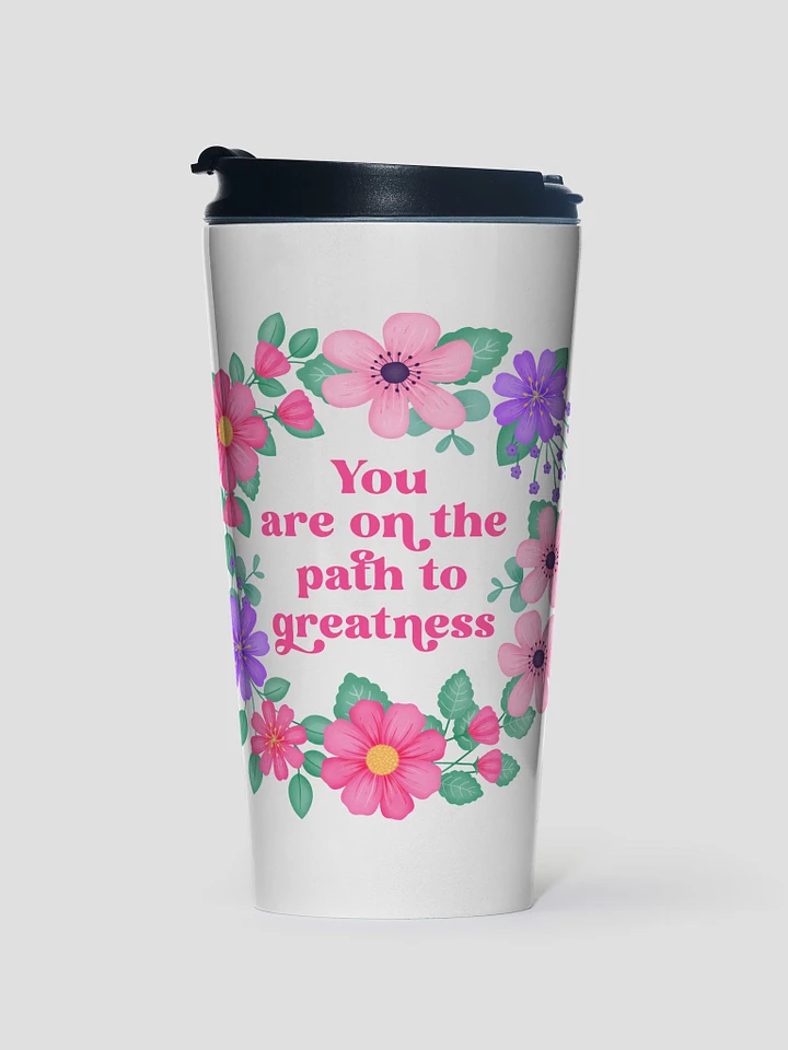 You are on the path to greatness - Motivational Travel Mug product image (1)