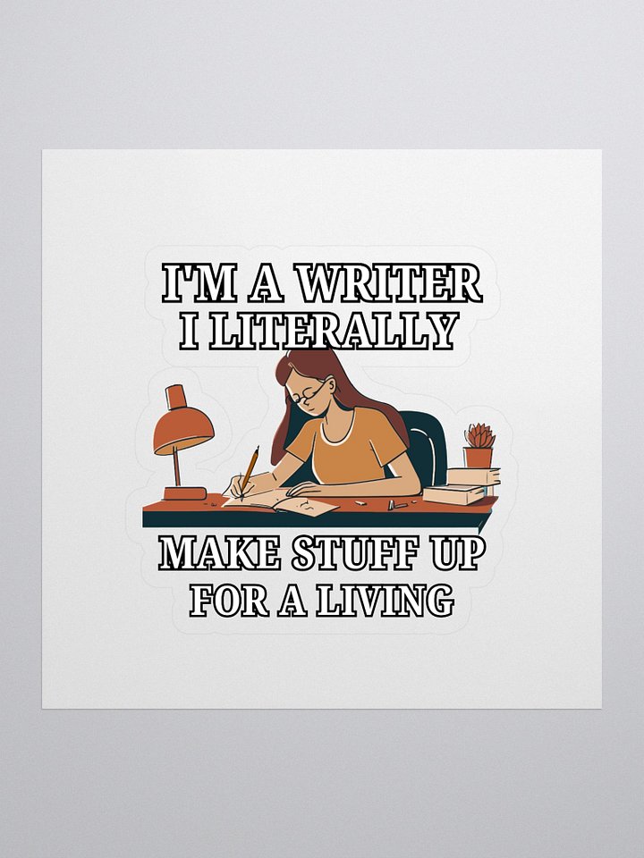I'm a Writer: I Make Stuff Up Sticker product image (1)