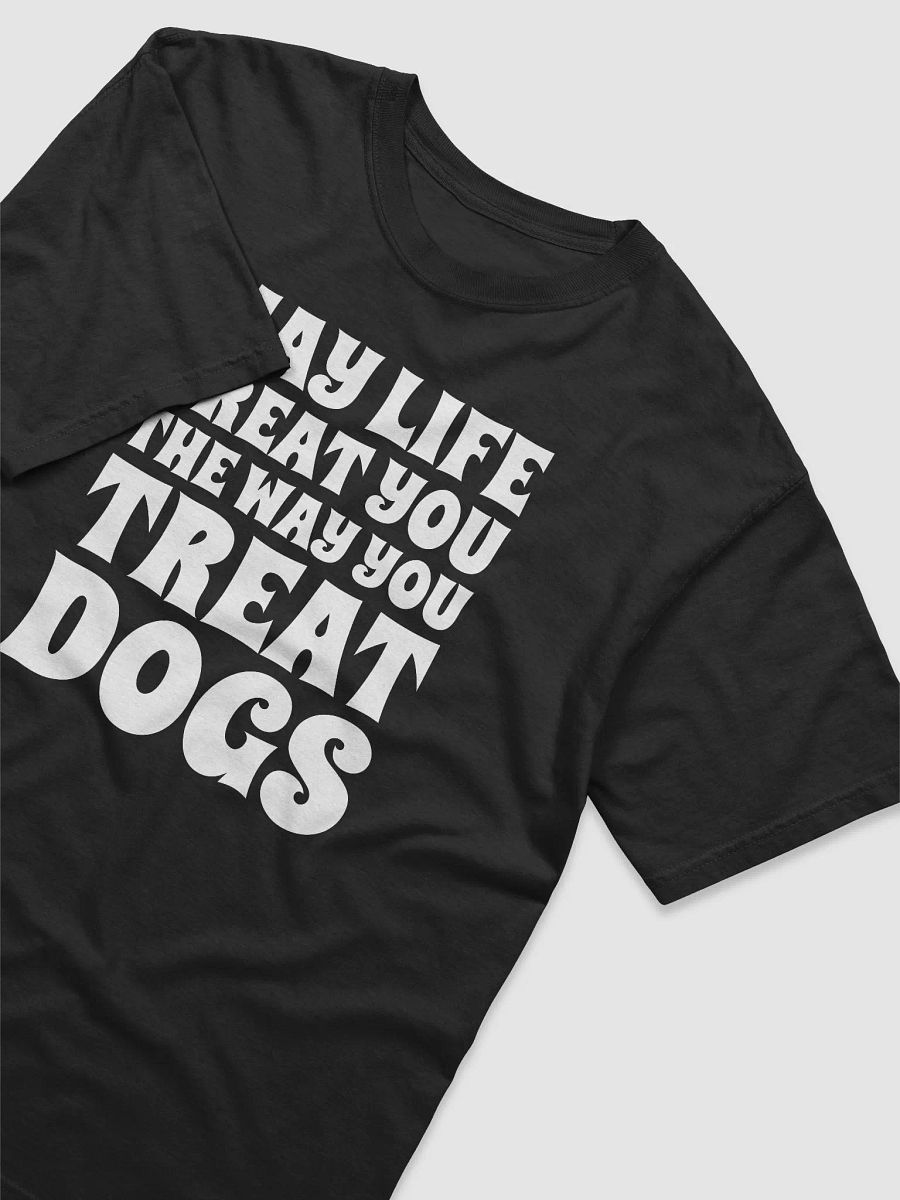 May Life Treat You The Way You Treat Dogs product image (4)
