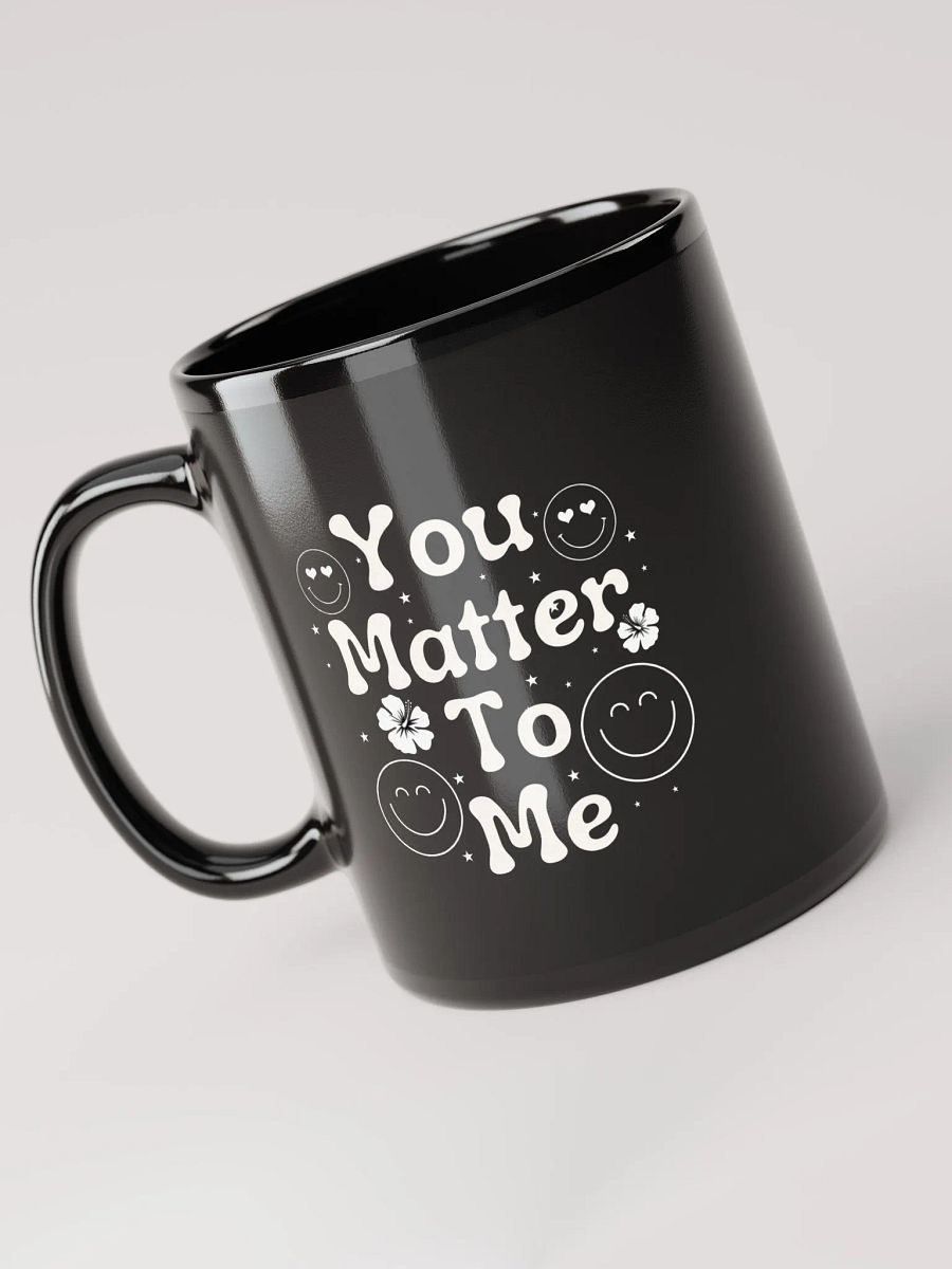 You Matter To Me Black Glossy Mug. product image (3)