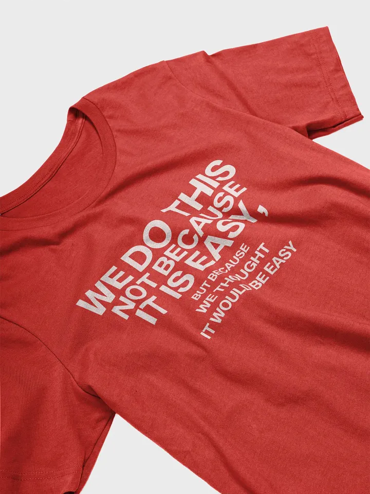 we do this not because it's easy t-shirt- 100% cotton product image (1)