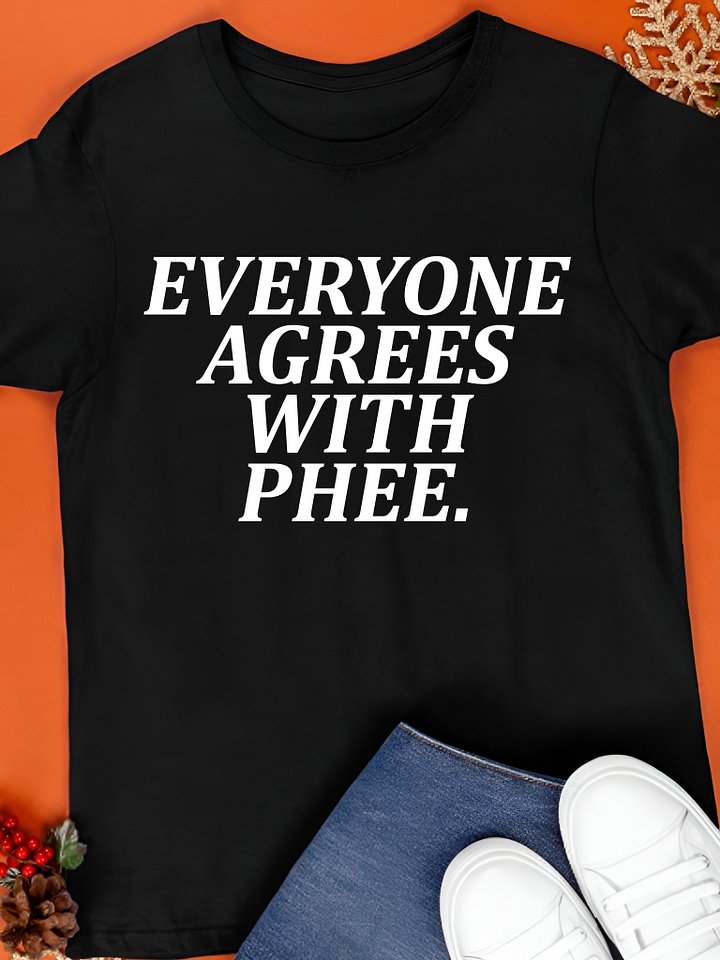 Everyone Agrees With Phee Shirt product image (1)
