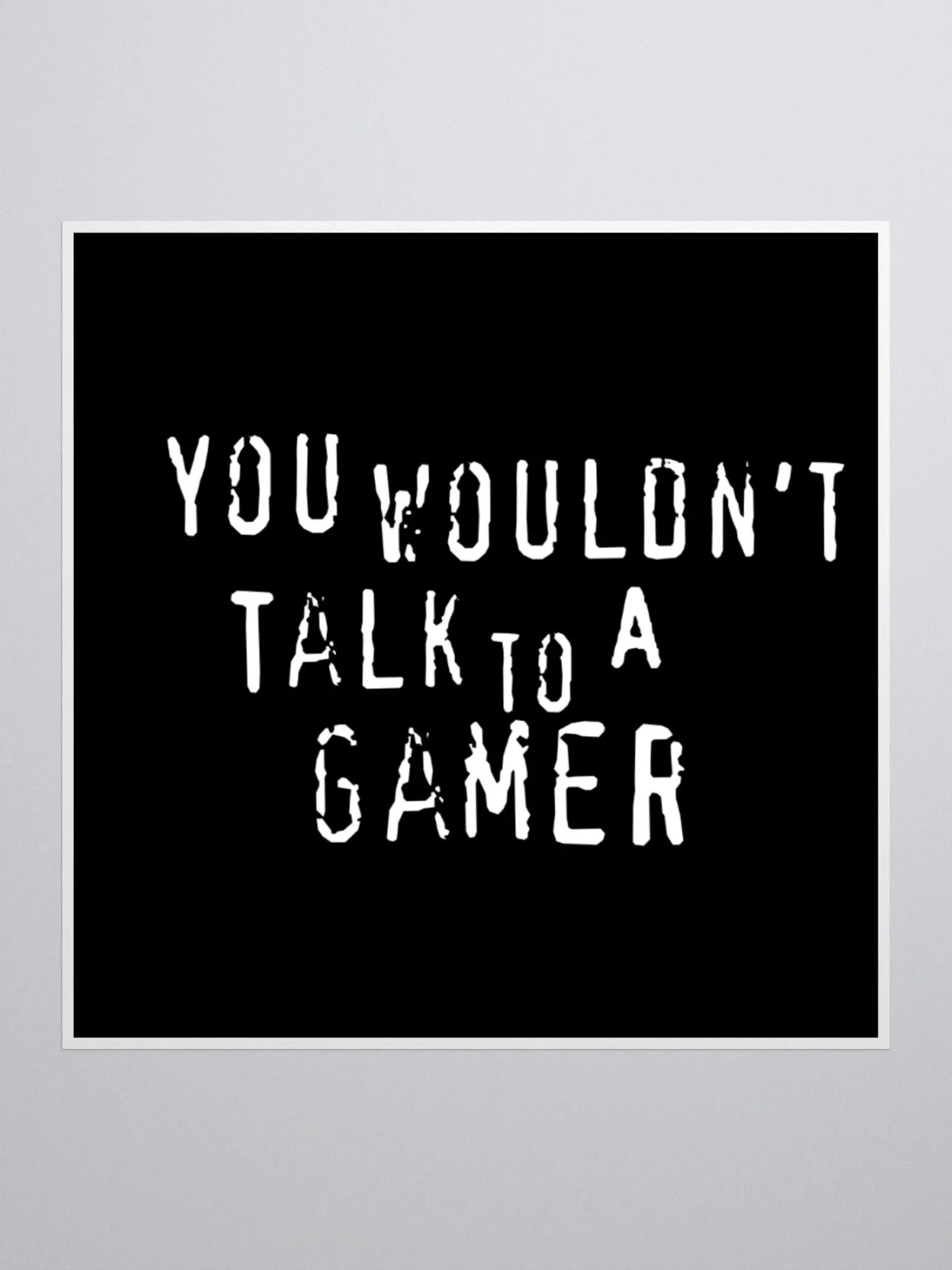 You Wouldn't Talk to a Gamer - Sticker product image (2)