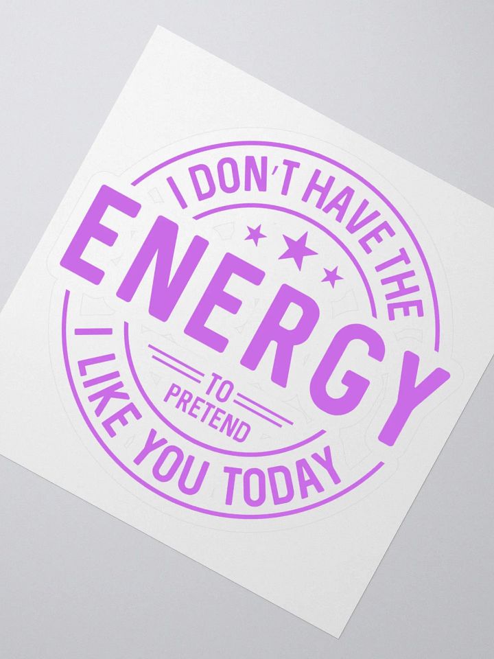 Funny I dont have the energy to pretend I like you today Kiss Cut Sticker, Sarcastic Humorous Graphic product image (2)