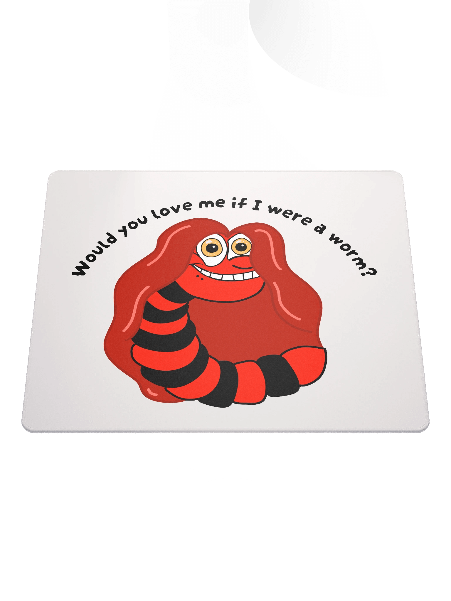 "Would you Love me if I was a Worm?" Gaming Mouse Mat product image (1)