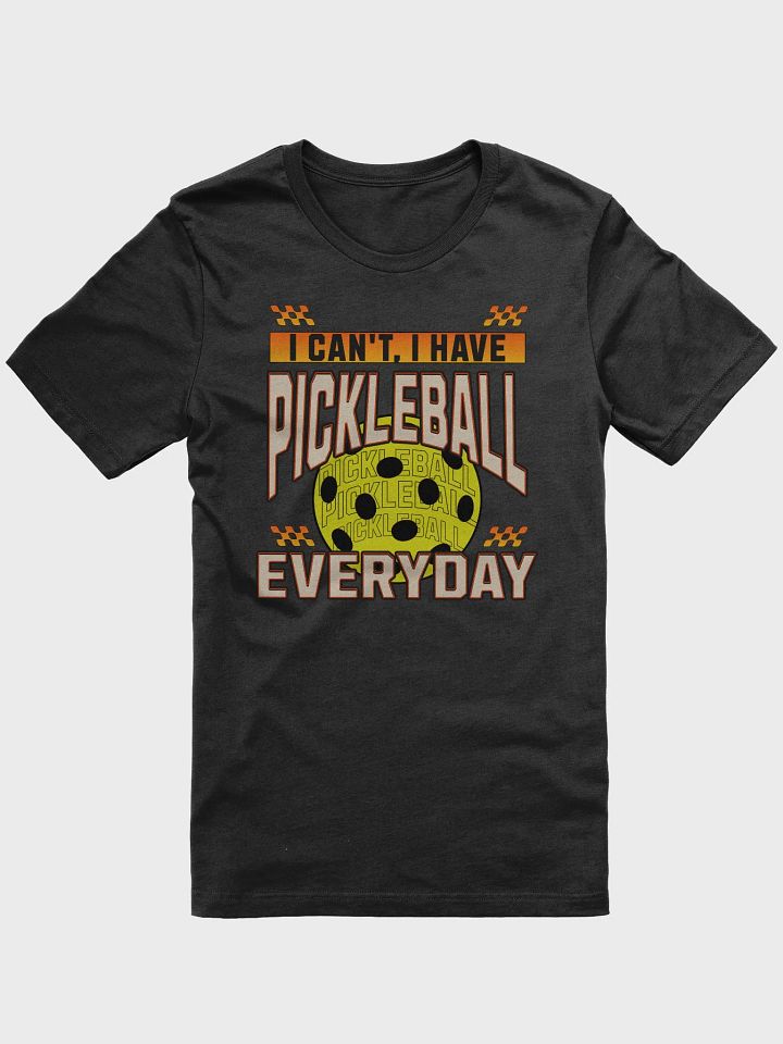 I Can't I Have Pickleball Everyday T-shirt product image (1)