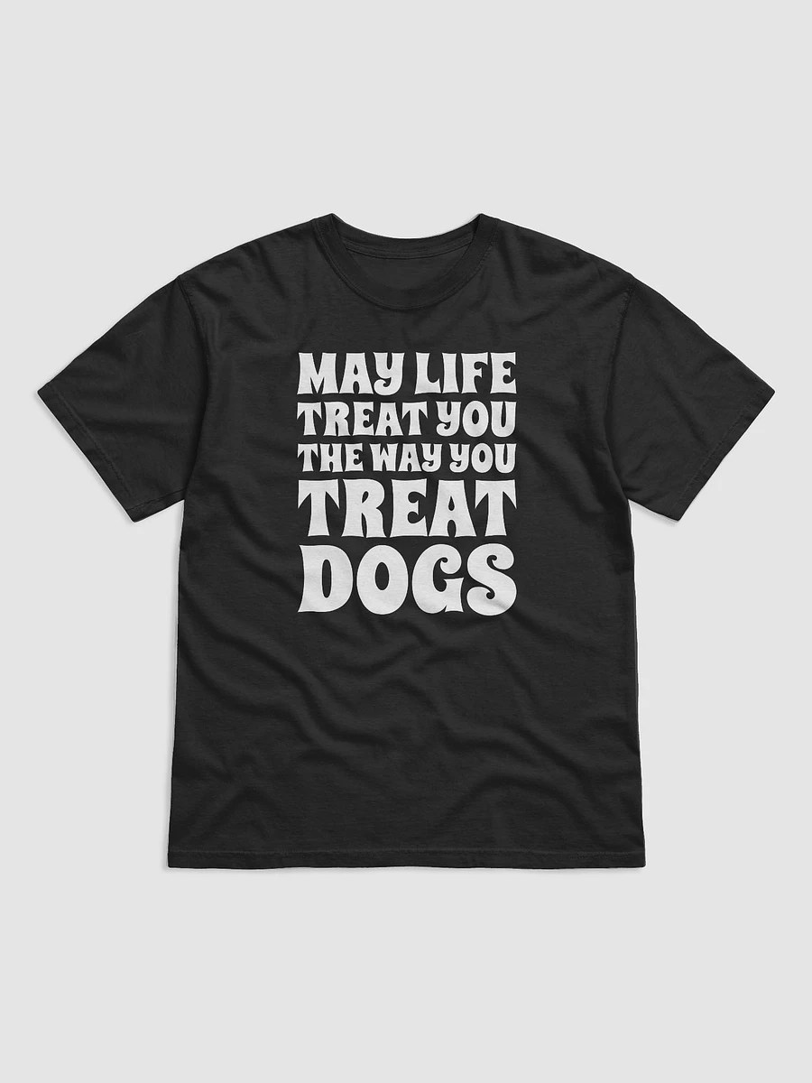 May Life Treat You The Way You Treat Dogs product image (2)