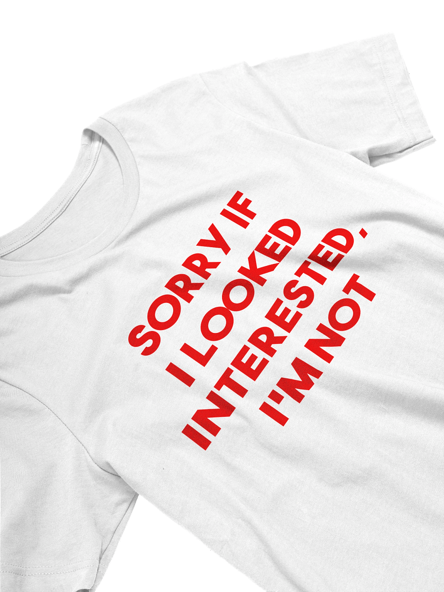 Sorry if I looked interested I'm not T-shirt product image (4)