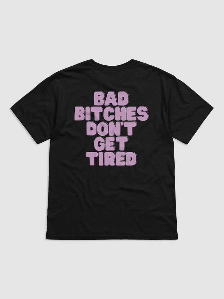 BAD BITCHES DON'T GET TIRED TEE product image (2)