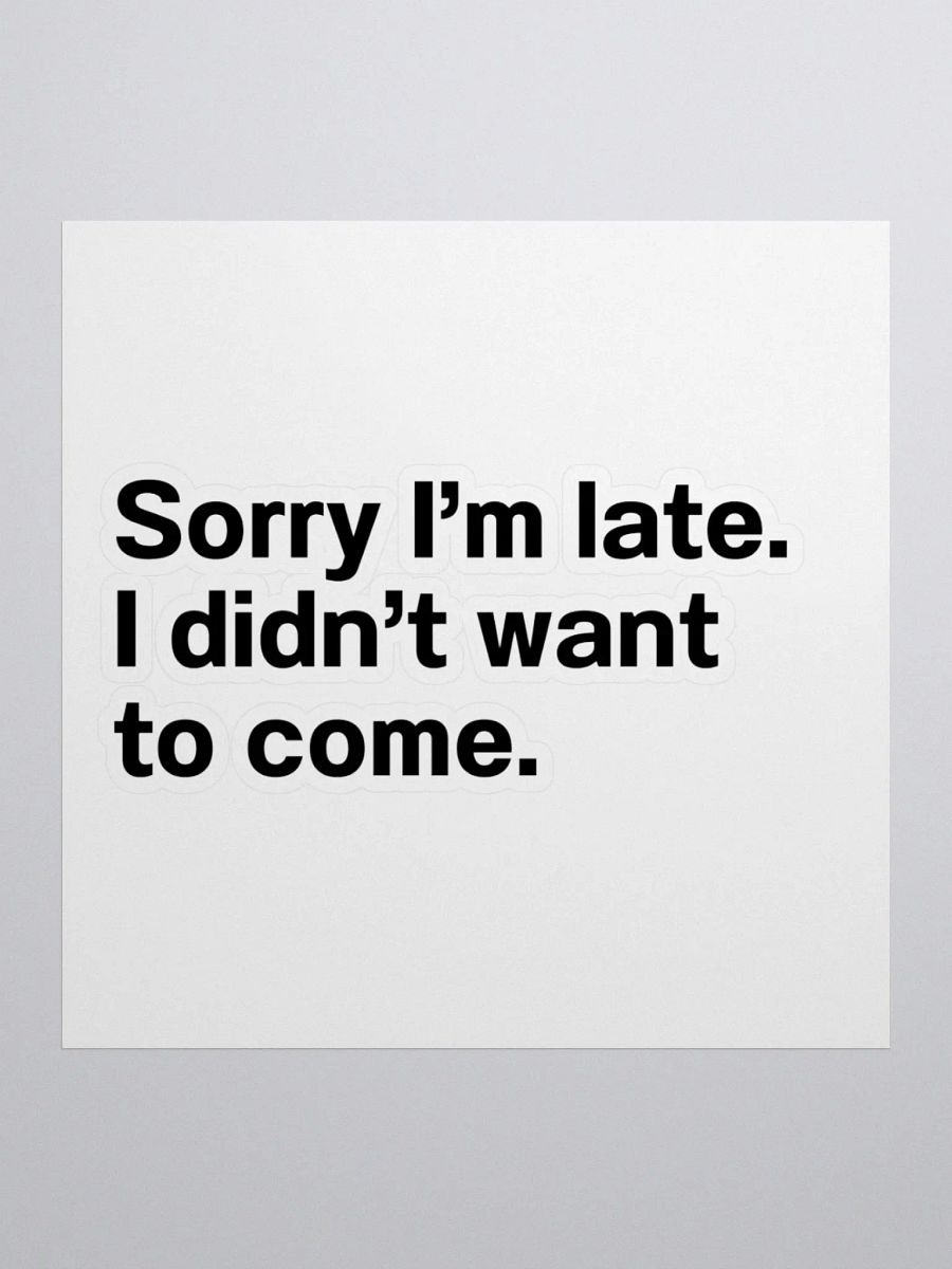 Sorry I’m late. I didn’t want to come. Sticker product image (2)