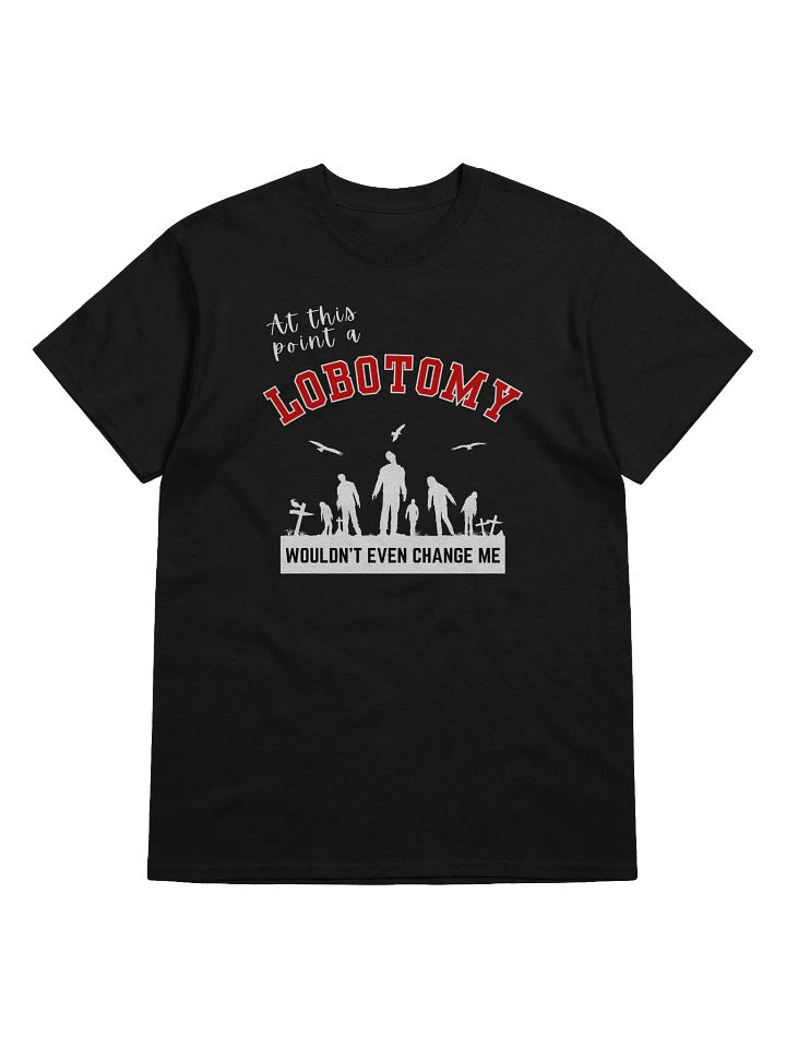 At This Point A Lobotomy Would't Even Change Me T-Shirt product image (1)