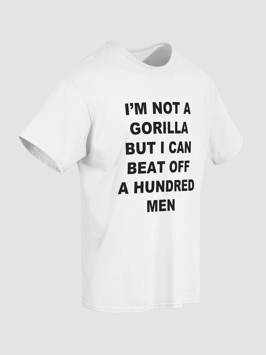 I'M NOT A GORILLA BUT I CAN BEAT OFF A HUNDRED MEN T-Shirt product image (3)