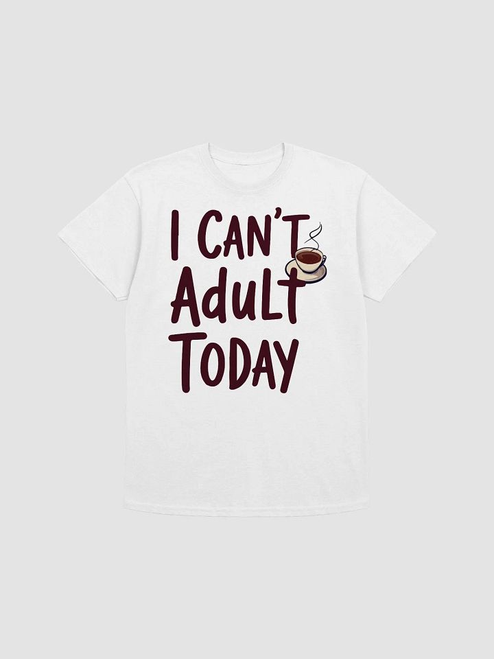 I Can't Adult Today T-Shirt product image (1)