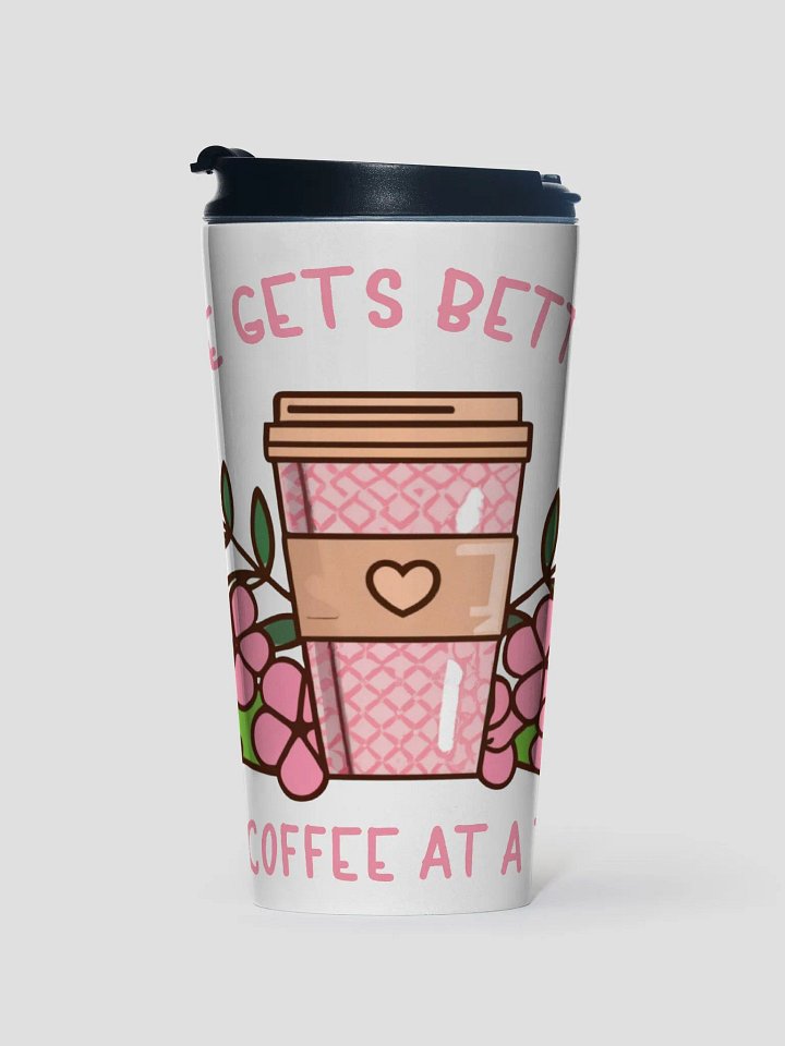 Life Gets Better One Coffee At A Time Caffeine Addict Travel Mug product image (1)
